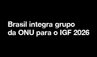 Brasil integra grupo de assessoria da ONU para o IGF 2026